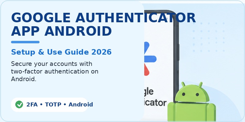 Google Authenticator App Android: Setup & Use Guide 2026