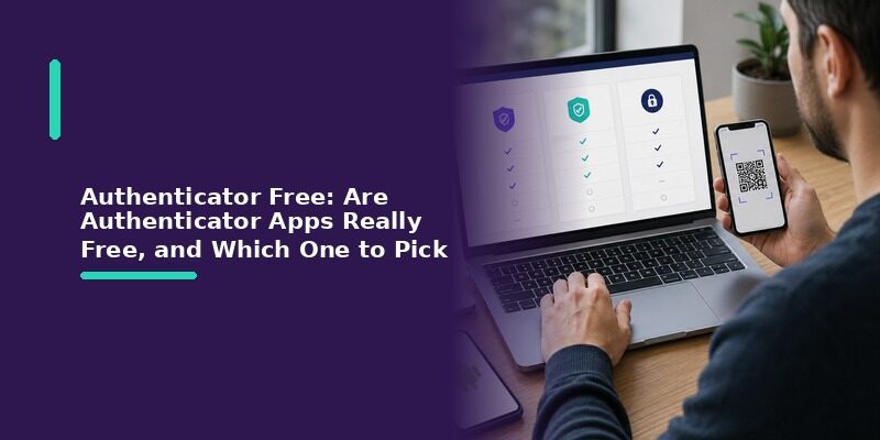 Authenticator Free: Are Authenticator Apps Really Free, and Which One to Pick