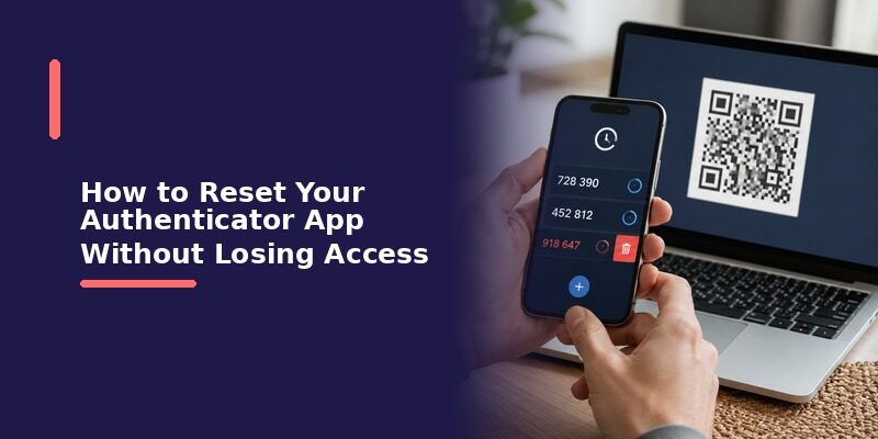 How to Reset Your Authenticator App Without Losing Access