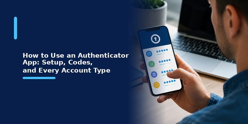 How to Use an Authenticator App: Setup, Codes, and Every Account Type