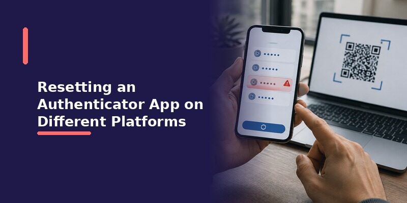 How to Reset Your Authenticator App Without Losing Access